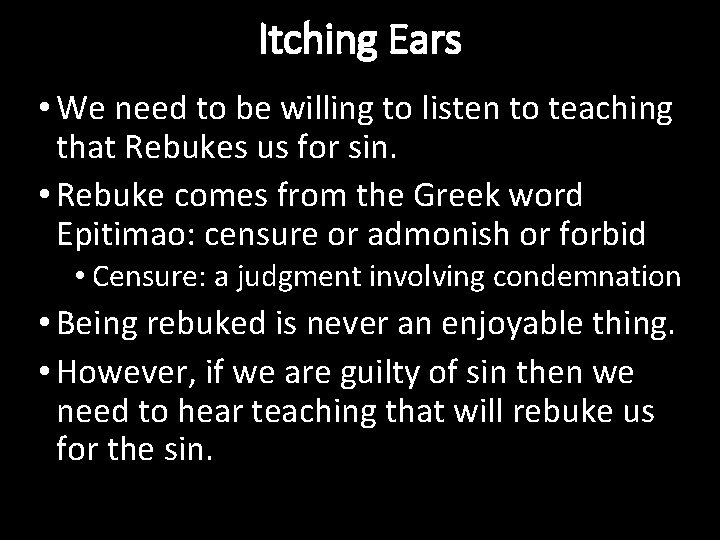 Itching Ears • We need to be willing to listen to teaching that Rebukes