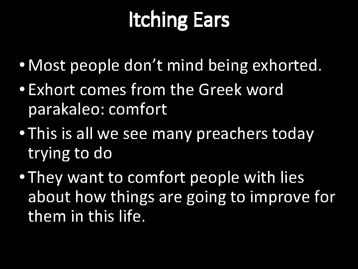 Itching Ears • Most people don’t mind being exhorted. • Exhort comes from the