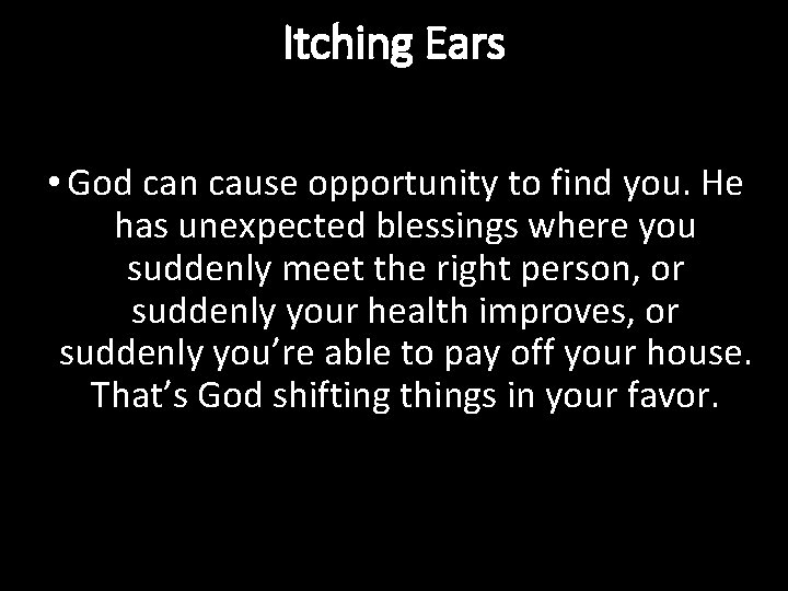 Itching Ears • God can cause opportunity to find you. He has unexpected blessings