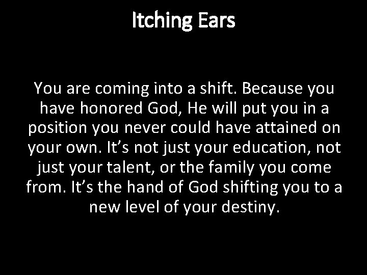 Itching Ears You are coming into a shift. Because you have honored God, He