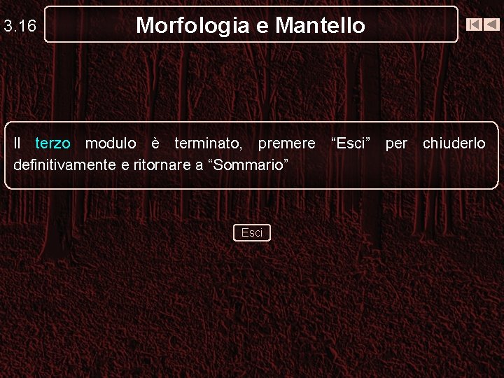 3. 16 Morfologia e Mantello Il terzo modulo è terminato, premere “Esci” per chiuderlo 3. 16 Morfologia e Mantello Il terzo modulo è terminato, premere “Esci” per chiuderlo