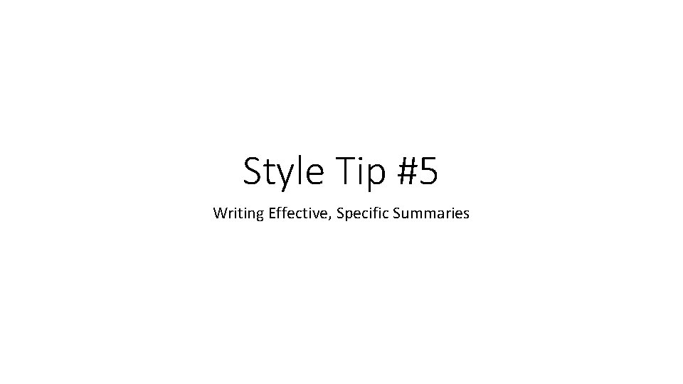 Style Tip #5 Writing Effective, Specific Summaries 