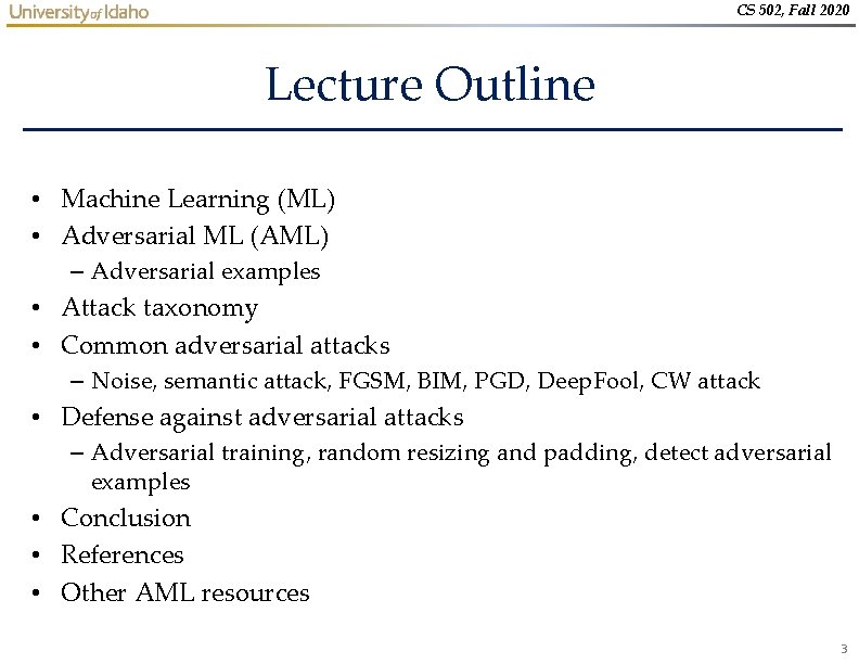 CS 502, Fall 2020 Lecture Outline • Machine Learning (ML) • Adversarial ML (AML) CS 502, Fall 2020 Lecture Outline • Machine Learning (ML) • Adversarial ML (AML)