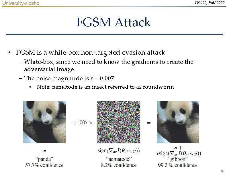 CS 502, Fall 2020 FGSM Attack • FGSM is a white-box non-targeted evasion attack CS 502, Fall 2020 FGSM Attack • FGSM is a white-box non-targeted evasion attack