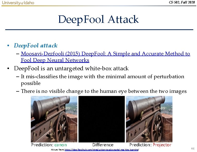 CS 502, Fall 2020 Deep. Fool Attack • Deep. Fool attack – Moosavi-Dezfooli (2015) CS 502, Fall 2020 Deep. Fool Attack • Deep. Fool attack – Moosavi-Dezfooli (2015)