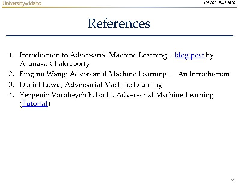 CS 502, Fall 2020 References 1. Introduction to Adversarial Machine Learning – blog post CS 502, Fall 2020 References 1. Introduction to Adversarial Machine Learning – blog post
