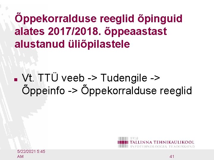 Õppekorralduse reeglid õpinguid alates 2017/2018. õppeaastast alustanud üliõpilastele n Vt. TTÜ veeb -> Tudengile