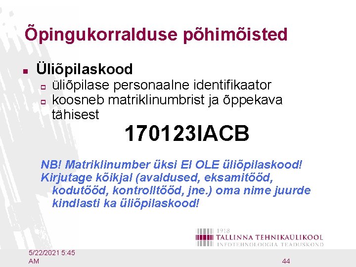 Õpingukorralduse põhimõisted n Üliõpilaskood p p üliõpilase personaalne identifikaator koosneb matriklinumbrist ja õppekava tähisest