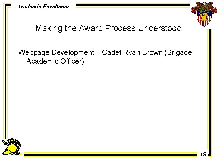 Academic Excellence Making the Award Process Understood Webpage Development – Cadet Ryan Brown (Brigade