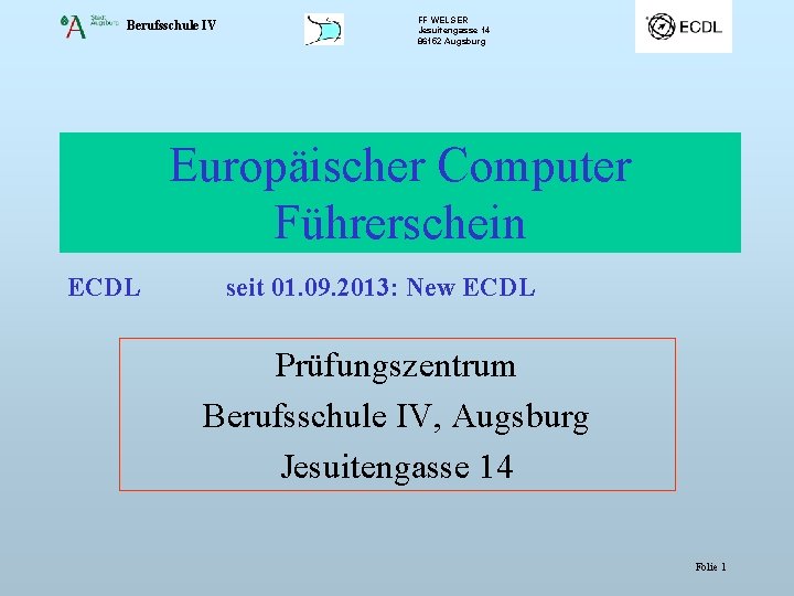 Berufsschule IV FF WELSER Jesuitengasse 14 86152 Augsburg Europäischer Computer Führerschein ECDL seit 01.
