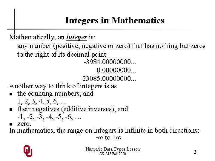 Integers in Mathematics Mathematically, an integer is: any number (positive, negative or zero) that