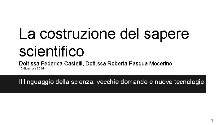 La costruzione del sapere scientifico Dott. ssa Federica Castelli, Dott. ssa Roberta Pasqua Mocerino