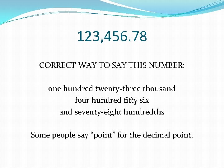 123, 456. 78 CORRECT WAY TO SAY THIS NUMBER: one hundred twenty-three thousand four