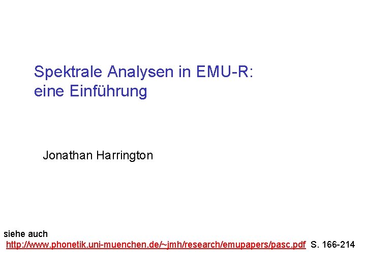 Spektrale Analysen in EMU-R: eine Einführung Jonathan Harrington siehe auch http: //www. phonetik. uni-muenchen.