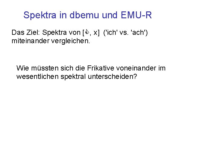 Spektra in dbemu und EMU-R Das Ziel: Spektra von [ , x] ('ich' vs.