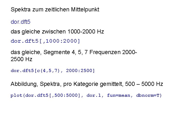 Spektra zum zeitlichen Mittelpunkt dor. dft 5 das gleiche zwischen 1000 -2000 Hz dor.