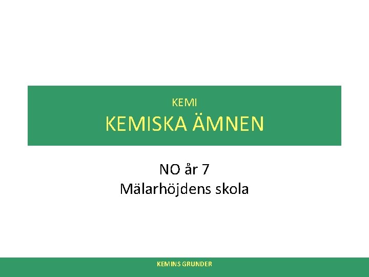 KEMISKA ÄMNEN NO år 7 Mälarhöjdens skola KEMINS GRUNDER 