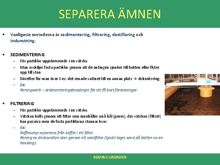 SEPARERA ÄMNEN • Vanligaste metoderna är sedimentering, filtrering, destillering och indunstning. • SEDIMENTERING –