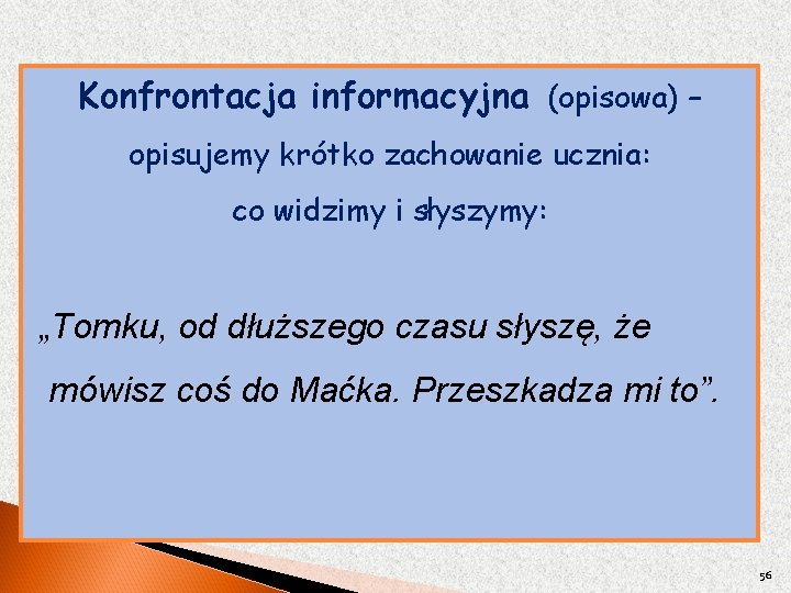 Konfrontacja informacyjna (opisowa) – opisujemy krótko zachowanie ucznia: co widzimy i słyszymy: „Tomku, od