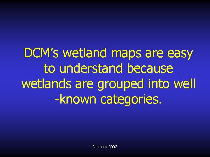 DCM’s wetland maps are easy to understand because wetlands are grouped into well -known