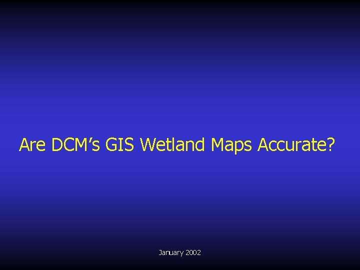 Are DCM’s GIS Wetland Maps Accurate? January 2002 