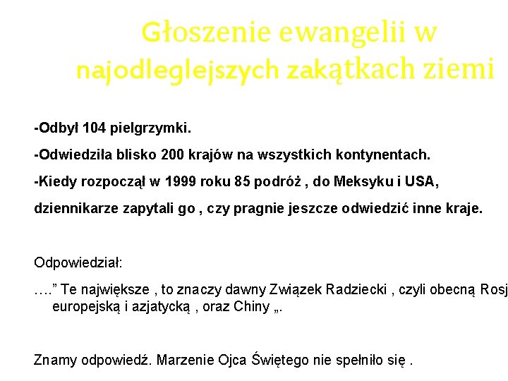 Głoszenie ewangelii w najodleglejszych zakątkach ziemi -Odbył 104 pielgrzymki. -Odwiedziła blisko 200 krajów na