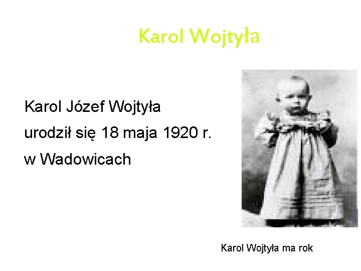 Karol Wojtyła Karol Józef Wojtyła urodził się 18 maja 1920 r. w Wadowicach Karol