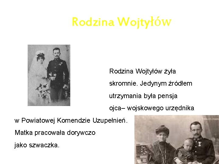 Rodzina Wojtyłów żyła skromnie. Jedynym źródłem utrzymania była pensja ojca– wojskowego urzędnika w Powiatowej