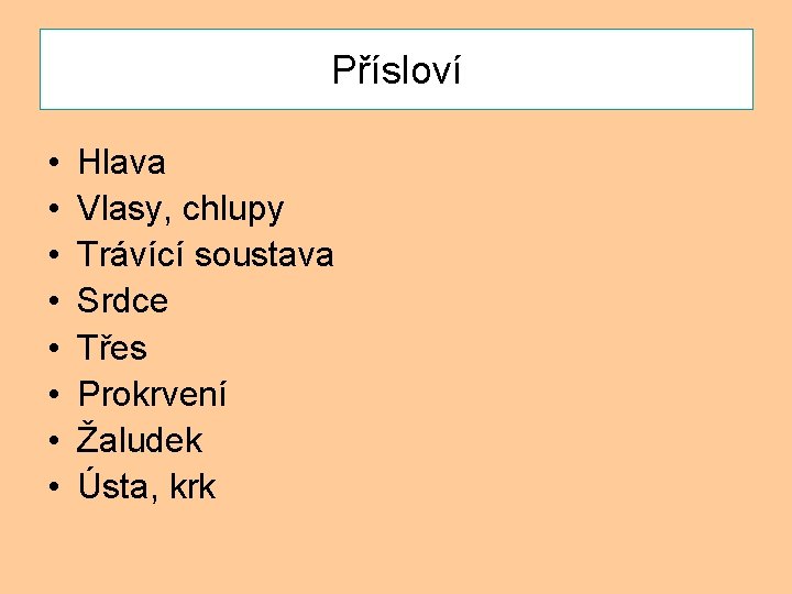 Přísloví Jmenujte • • Hlava Vlasy, chlupy Trávící soustava Srdce Třes Prokrvení Žaludek Ústa,