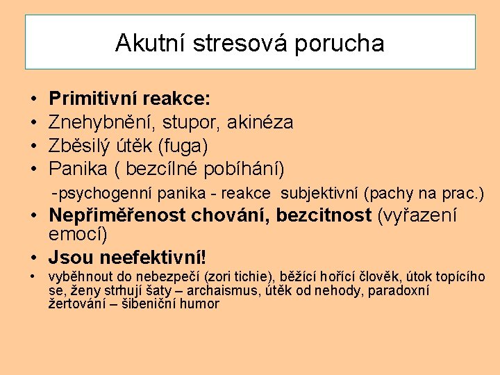 Akutní stresová porucha • • Primitivní reakce: Znehybnění, stupor, akinéza Zběsilý útěk (fuga) Panika