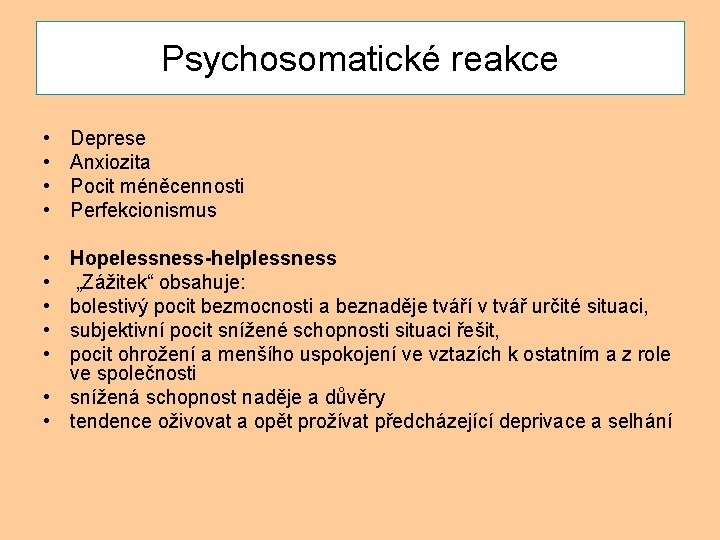 Psychosomatické reakce • • • Deprese Anxiozita Pocit méněcennosti Perfekcionismus Hopelessness-helplessness „Zážitek“ obsahuje: bolestivý