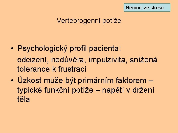 Nemoci ze stresu Vertebrogenní potíže • Psychologický profil pacienta: odcizení, nedůvěra, impulzivita, snížená tolerance