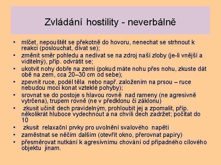 Zvládání hostility - neverbálně • mlčet, nepouštět se překotně do hovoru, nenechat se strhnout