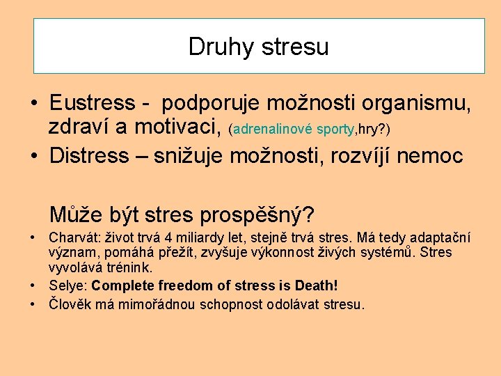 Druhy stresu • Eustress - podporuje možnosti organismu, zdraví a motivaci, (adrenalinové sporty, hry?