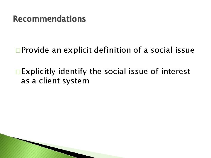 Recommendations � Provide an explicit definition of a social issue � Explicitly identify the