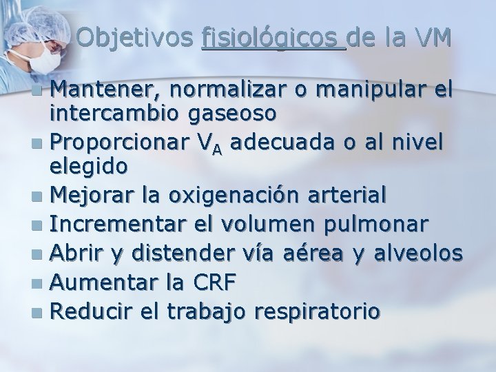 Objetivos fisiológicos de la VM Mantener, normalizar o manipular el intercambio gaseoso n Proporcionar Objetivos fisiológicos de la VM Mantener, normalizar o manipular el intercambio gaseoso n Proporcionar