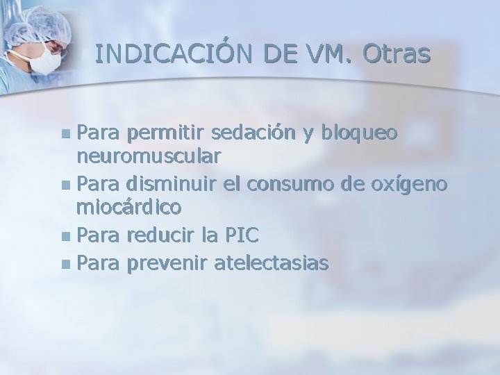 INDICACIÓN DE VM. Otras n Para permitir sedación y bloqueo neuromuscular n Para disminuir INDICACIÓN DE VM. Otras n Para permitir sedación y bloqueo neuromuscular n Para disminuir