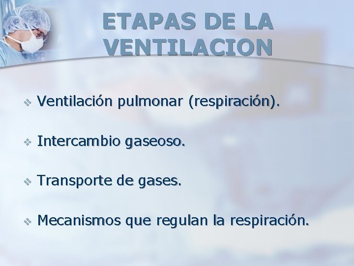 ETAPAS DE LA VENTILACION v Ventilación pulmonar (respiración). v Intercambio gaseoso. v Transporte de ETAPAS DE LA VENTILACION v Ventilación pulmonar (respiración). v Intercambio gaseoso. v Transporte de