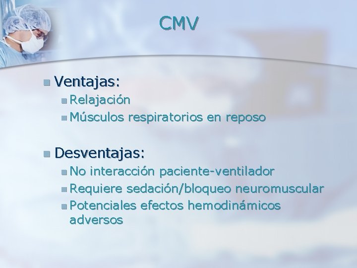 CMV n Ventajas: n Relajación n Músculos respiratorios en reposo n Desventajas: n No CMV n Ventajas: n Relajación n Músculos respiratorios en reposo n Desventajas: n No