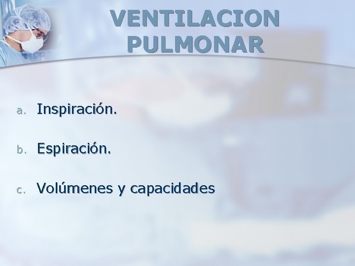 VENTILACION PULMONAR a. Inspiración. b. Espiración. c. Volúmenes y capacidades VENTILACION PULMONAR a. Inspiración. b. Espiración. c. Volúmenes y capacidades