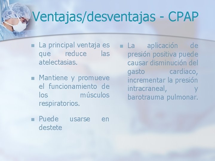 Ventajas/desventajas - CPAP n La principal ventaja es que reduce las atelectasias. n Mantiene Ventajas/desventajas - CPAP n La principal ventaja es que reduce las atelectasias. n Mantiene