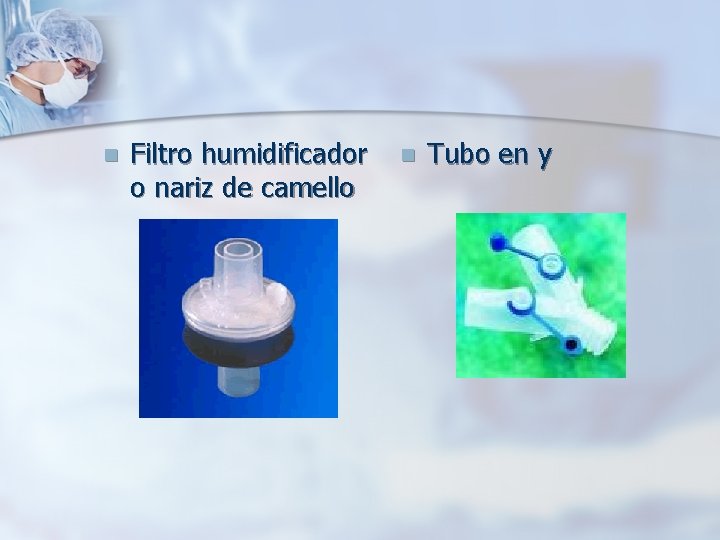 n Filtro humidificador o nariz de camello n Tubo en y n Filtro humidificador o nariz de camello n Tubo en y