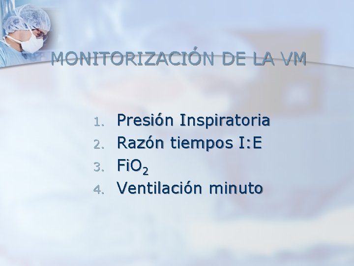 MONITORIZACIÓN DE LA VM 1. 2. 3. 4. Presión Inspiratoria Razón tiempos I: E MONITORIZACIÓN DE LA VM 1. 2. 3. 4. Presión Inspiratoria Razón tiempos I: E