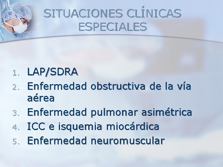SITUACIONES CLÍNICAS ESPECIALES 1. 2. 3. 4. 5. LAP/SDRA Enfermedad obstructiva de la vía SITUACIONES CLÍNICAS ESPECIALES 1. 2. 3. 4. 5. LAP/SDRA Enfermedad obstructiva de la vía