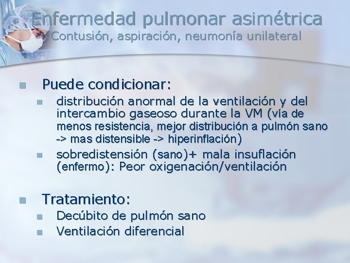 Enfermedad pulmonar asimétrica Contusión, aspiración, neumonía unilateral n Puede condicionar: n n n distribución Enfermedad pulmonar asimétrica Contusión, aspiración, neumonía unilateral n Puede condicionar: n n n distribución
