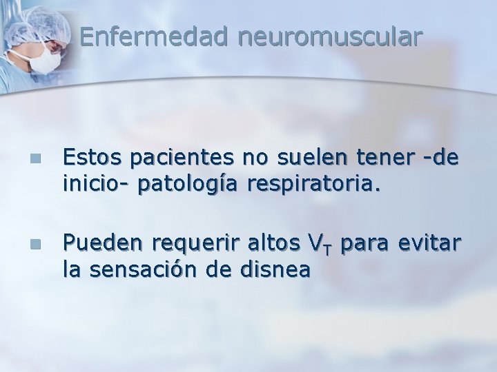 Enfermedad neuromuscular n Estos pacientes no suelen tener -de inicio- patología respiratoria. n Pueden Enfermedad neuromuscular n Estos pacientes no suelen tener -de inicio- patología respiratoria. n Pueden