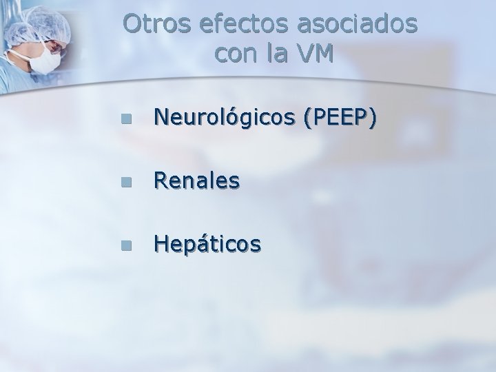 Otros efectos asociados con la VM n Neurológicos (PEEP) n Renales n Hepáticos Otros efectos asociados con la VM n Neurológicos (PEEP) n Renales n Hepáticos