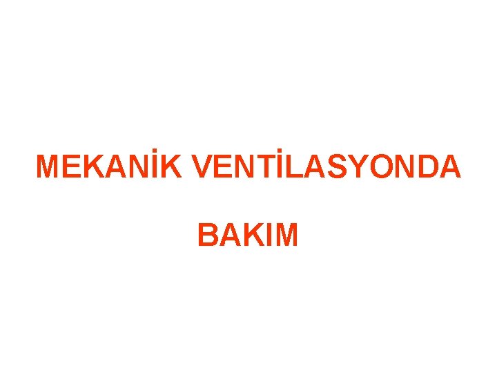 MEKANİK VENTİLASYONDA BAKIM 