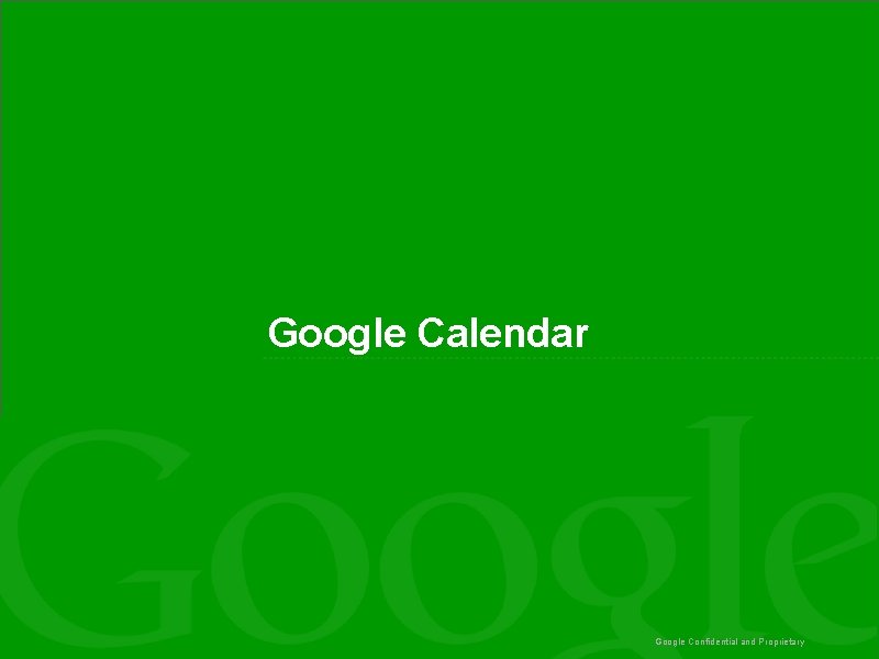 Google Calendar Google Confidential and Proprietary 