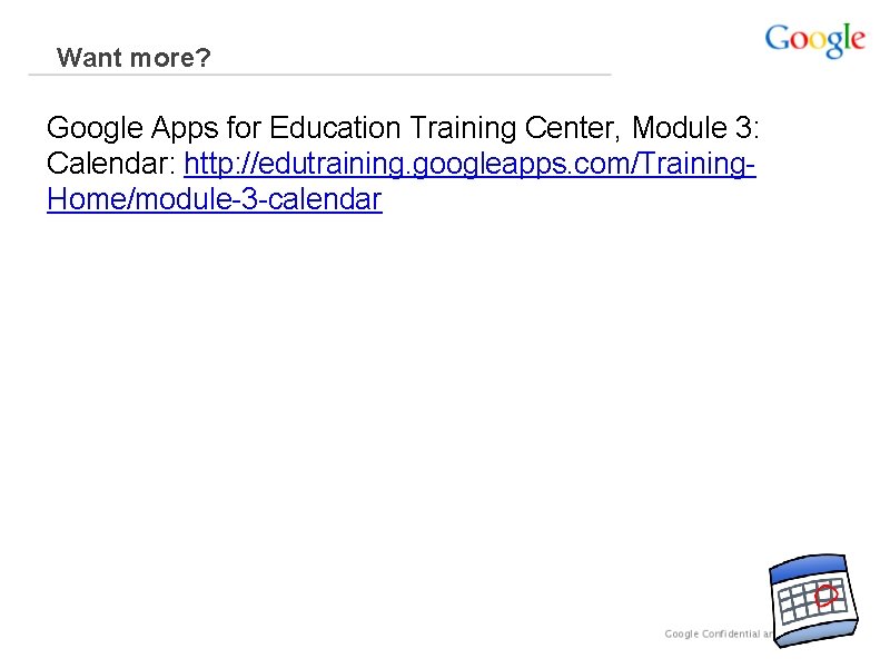 Want more? Google Apps for Education Training Center, Module 3: Calendar: http: //edutraining. googleapps.